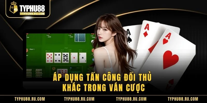 Áp dụng tấn công đối thủ khác trong ván cược