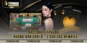 Baccarat TyPhu88 – Hướng Dẫn Chơi A - Z Cho Các Newbies