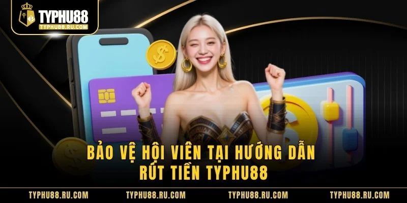 Bảo vệ hội viên tại hướng dẫn rút tiền TyPhu88
