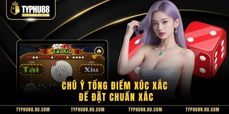 Chú ý tổng điểm xúc xắc để đặt chuẩn xác