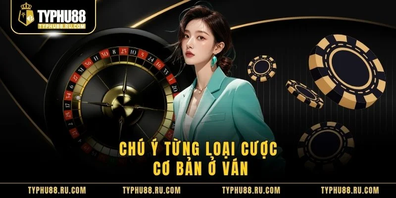 Chú ý từng loại cược cơ bản ở ván