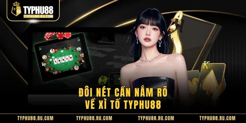 Đôi nét cần nắm rõ về Xì Tố TyPhu88 
