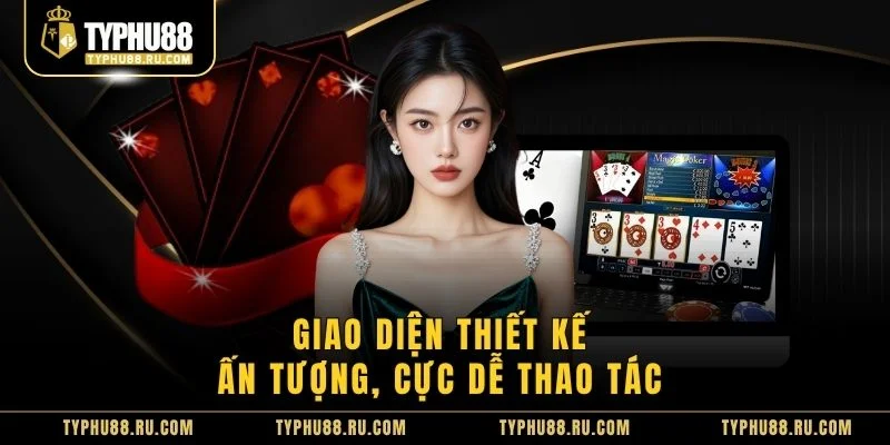 Giao diện thiết kế ấn tượng, cực dễ thao tác 