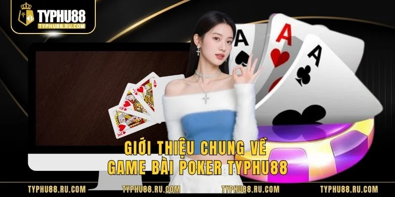 Giới thiệu chung về game bài Poker Typhu88