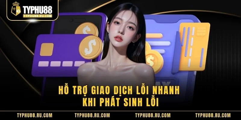 Hỗ trợ giao dịch lỗi nhanh khi phát sinh lỗi