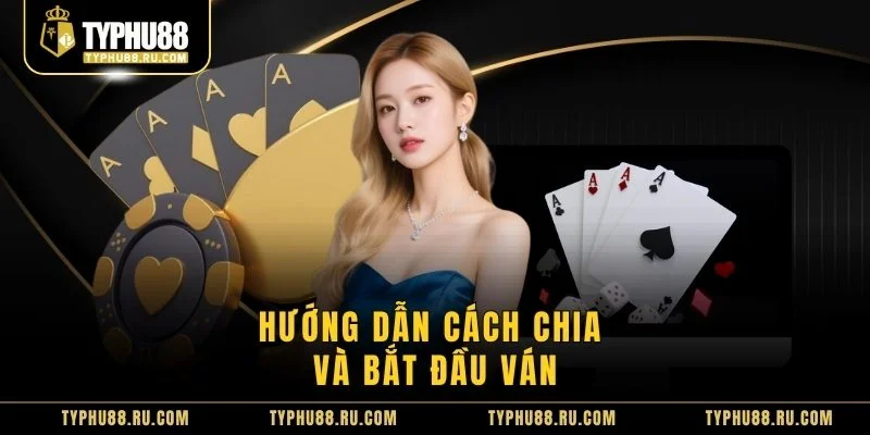 Hướng dẫn cách chia và bắt đầu ván