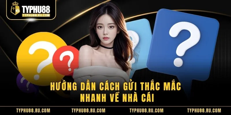 Hướng dẫn cách gửi thắc mắc nhanh về nhà cái