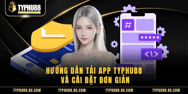 Hướng dẫn tải app TyPhu88 và cài đặt đơn giản