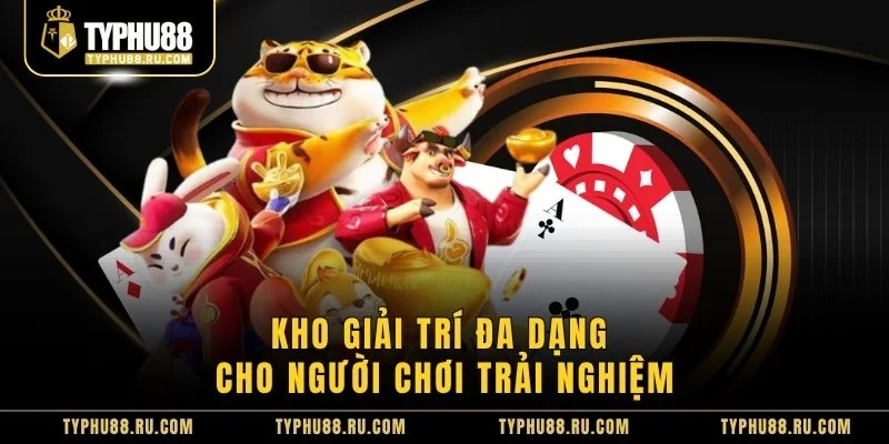 Kho giải trí đa dạng cho người chơi trải nghiệm