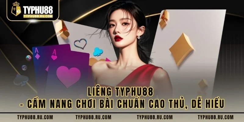Liêng Typhu88 – Cẩm Nang Chơi Bài Chuẩn Cao Thủ, Dễ Hiểu