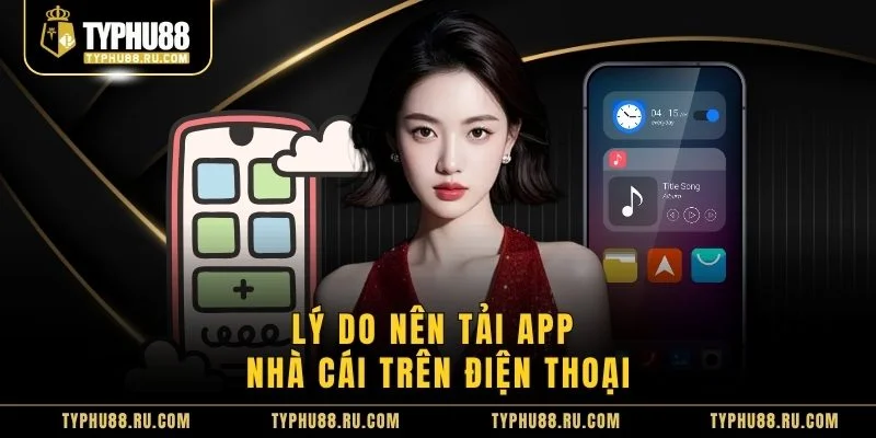 Lý do nên tải app nhà cái trên điện thoại