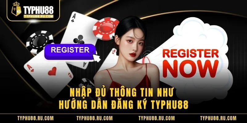 Nhập đủ thông tin như hướng dẫn đăng ký TyPhu88