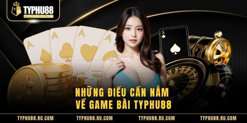 Những điều cần nắm về game bài TyPhu88