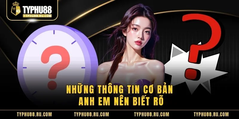 Những thông tin cơ bản anh em nên biết rõ