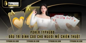 Poker Typhu88 – Đấu Trí Đỉnh Cao Cho Người Mê Chiến Thuật