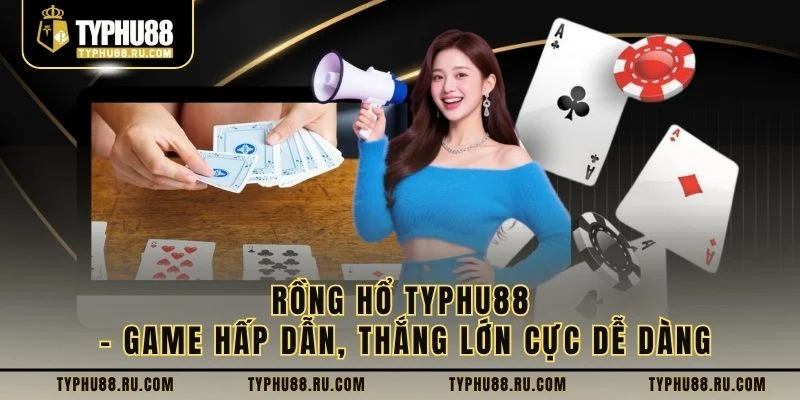 Rồng Hổ TyPhu88 – Game Hấp Dẫn, Thắng Lớn Cực Dễ Dàng