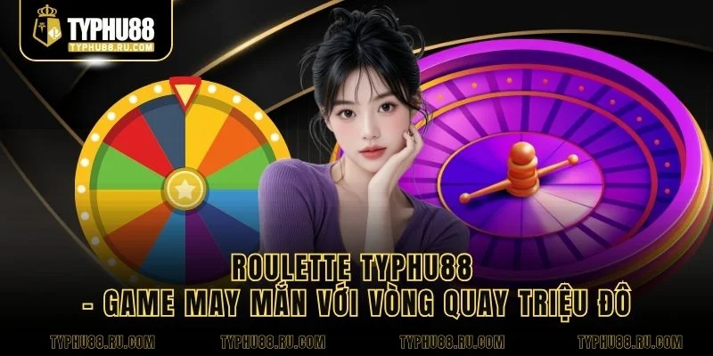 Roulette TyPhu88 – Game May Mắn Với Vòng Quay Triệu Đô