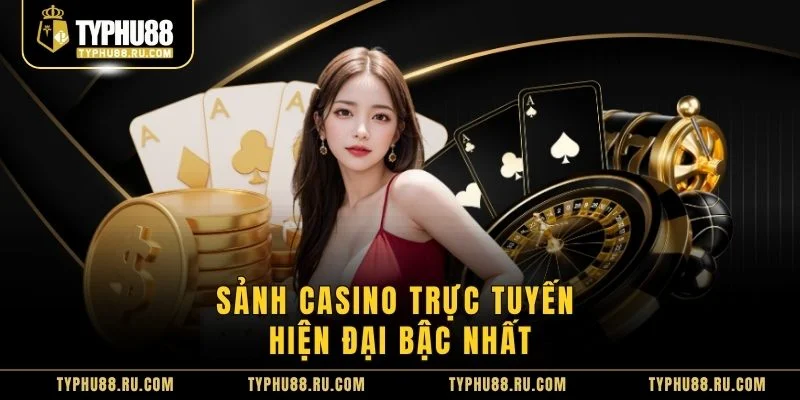 Sảnh casino trực tuyến hiện đại bậc nhất