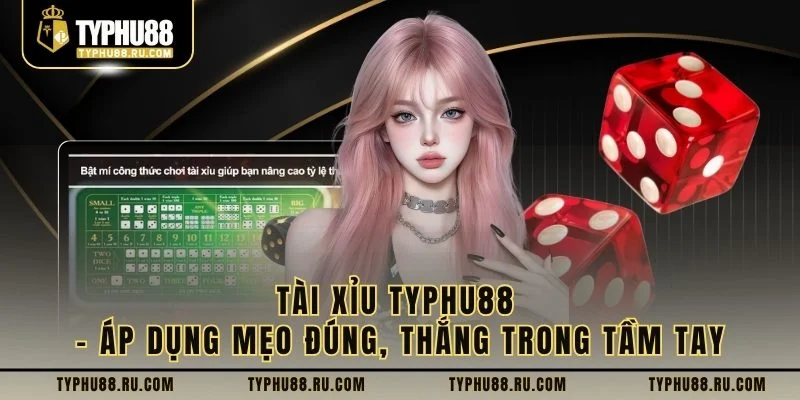 Tài Xỉu TyPhu88 - Áp Dụng Mẹo Đúng, Thắng Trong Tầm Tay