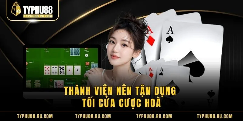 Thành viên nên tận dụng tối cửa cược Hoà