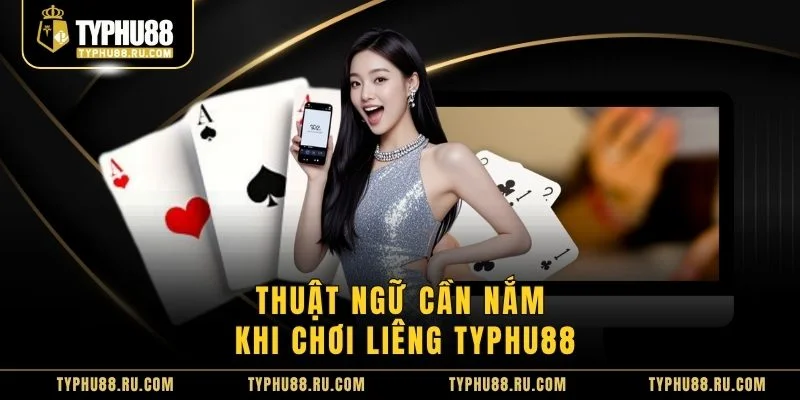 Thuật ngữ cần nắm khi chơi liêng Typhu88