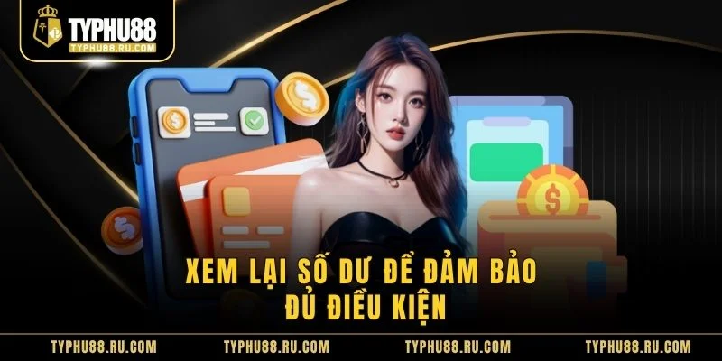 Xem lại số dư để đảm bảo đủ điều kiện