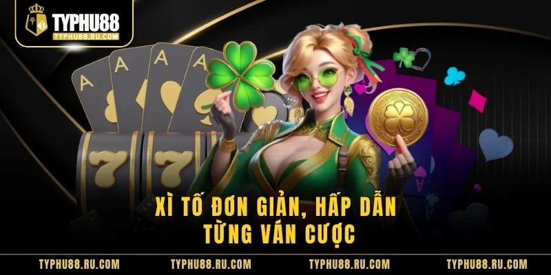 Xì tố đơn giản, hấp dẫn từng ván cược